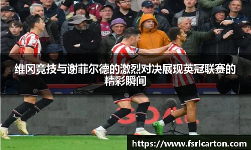 谈球吧维冈竞技与谢菲尔德的激烈对决展现英冠联赛的精彩瞬间